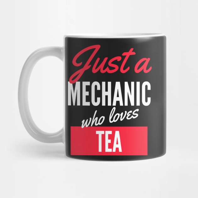 Just A Mechanic Who Loves Tea - Gift For Men, Women, Tea Lover by Famgift